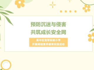 【凌霄新聞臺(tái)】預(yù)防沉迷與侵害，共筑成長(zhǎng)安全網(wǎng)——吳中區(qū)寶帶實(shí)驗(yàn)小學(xué)開(kāi)展網(wǎng)絡(luò)素養(yǎng)德育實(shí)踐活動(dòng)